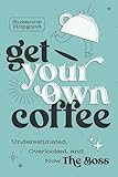 Get Your Own Coffee: Underestimated, Overlooked, and Now The Boss