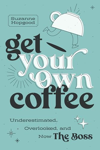 Get Your Own Coffee: Underestimated, Overlooked, and Now The Boss