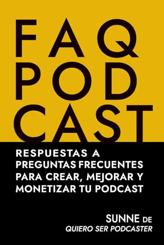 FAQ PODCAST: Respuestas a preguntas frecuentes para crear, mejorar y monetizar tu podcast