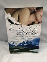 En alas de la seducción: Una pasión bajo el cielo de la Patagonia 9506441286 Book Cover