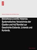  Bibliotheca LivoniÃ¦ Historica. Systematisches Verzeichniss der Quellen und HuÌˆlfsmittel zur Geschichte Estlands, Livlands und Kurlands.