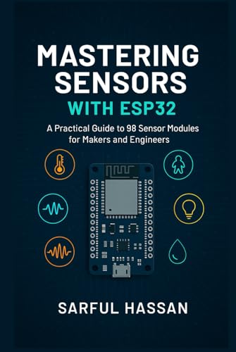 Mastering Sensors with ESP32: A Practical Guide to 98 Sensor Modules for Makers and Engineers (Sensor Mastery Series)
