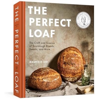 The Perfect Loaf: The Craft and Science of Sourdough Breads, Sweets, and More