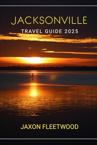 Jacksonville Travel Guide 2025 (Wanderway Chronicles: Exploring the World’s Hidden