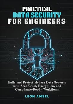 Paperback Practical Data Security for Engineers: Build and Protect Modern Data Systems with Zero Trust, Encryption, and Compliance-Ready Workflows Book