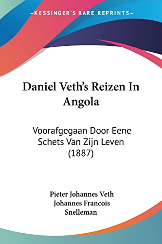 Daniel Veth's Reizen In Angola: Voorafgegaan Door Eene Schets Van Zijn Leven (1887) (Chinese Edition)