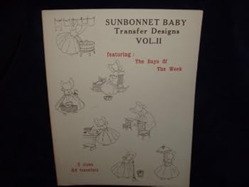 SUNBONNET BABY Transfer Designs for Quilts, Pillows, Pictures, etc Vol. II Featuring: the Days of the Week