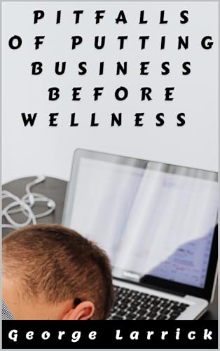 Pitfalls of Putting Business Before Wellness