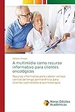 A multimídia como recurso informativo para clientes oncológicos: Recurso informativo para cateter venoso central de longa permanência para clientes submetidos à quimioterapia