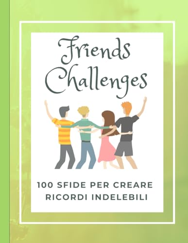 Friends challenges: 100 sfide per creare ricordi indelebili (Love Challenges) (Italian Edition)