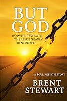 But God: How He rewrote the life I nearly destroyed B0F662BDJN Book Cover