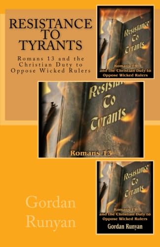Resistance to Tyrants: Romans 13 and the Christian Duty to Oppose Wicked Rulers (God and Government)