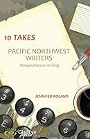 10 Takes--Pacific Northwest Writers: Perspectives on Writing 099119313X Book Cover