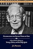 Celebrating the Saving Work of God: Collected Shorter Writings of J.I. Packer on the Trinity, Christ, and the Holy Spirit