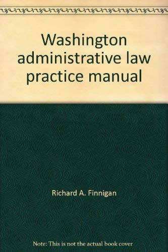 Washington administrative law practice manual: Richard A. Finnigan ...