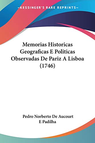 Memorias Historicas Geograficas E Politicas Observadas De Pariz A Lisboa (1746), do autor Pedro Norberto De Aucourt E Padilha