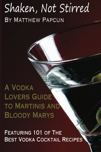 Télécharger Shaken, Not Stirred. A Vodka Lover's Guide to Martinis and Bloody Marys: Featuring 101 of the Best V livre En ligne