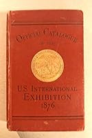 Official Catalogue of the U.S. International Exhibition, 1876 B00AUVW4T4 Book Cover