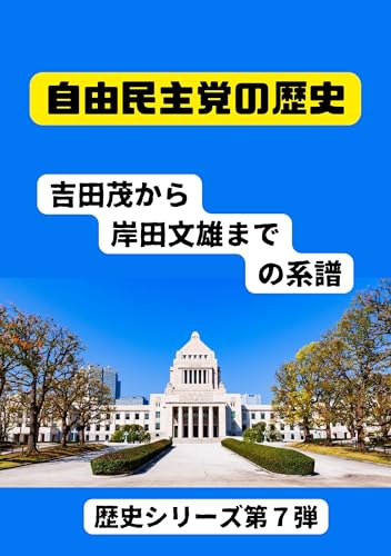 History of the Liberal Democratic Party: The Lineage from Shigeru Yoshida to Fumio Kishida Historical Series Volume 7 (Japanese Edition)