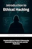  Introduction to Ethical Hacking: Complete Beginner’s Guide to Cybersecurity, Penetration Testing, Kali Linux, and CEH Preparation