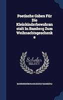 Poetische Gaben Fur Die Kleinkinderbewahranstalt in Bamberg Zum Weihnachtsgeschenke 1296989763 Book Cover