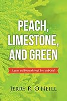 Peach, Limestone, and Green: Letters and Poems Through Loss and Grief 1490882391 Book Cover
