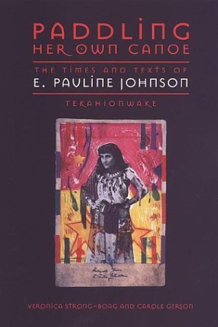 Paddling Her Own Canoe: The Times and Texts of E. Pauline Johnson (Tekahionwake) (Studies in Gend...