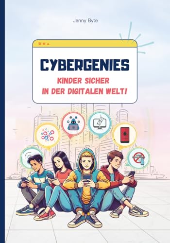 CYBERGENIES Kinder sicher in der digitalen Welt!: Spannendes Kinderbuch über den Umgang mit digitalen Medien! So lernen unsere Kinder, sich vor ... und Cybergrooming zu schützen. Ab 8 Jahren.