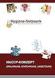 HACCP - Konzept: Erkl�rung, Einf�hrung, Umsetzung (Hygiene Management Ratgeber)