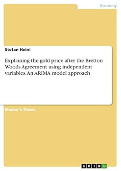Paperback Explaining the gold price after the Bretton Woods Agreement using independent variables. An ARIMA model approach Book
