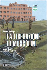 La Liberazione Di Mussolini Gran Sasso Settembre 1943 Amazon Co Uk