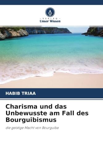Charisma und das Unbewusste am Fall des Bourguibismus: die geistige Macht von Bourguiba (German Edition)