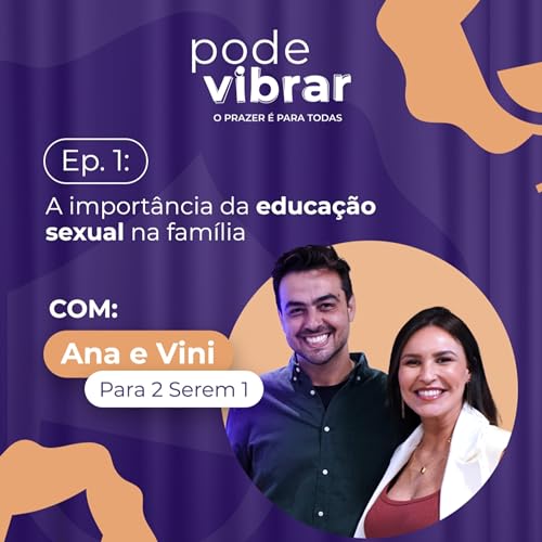 A import&acirc;ncia da educa&ccedil;&atilde;o sexual na fam&iacute;lia com Ana e Vini (Para 2 serem 1) - PodeVibrar #1