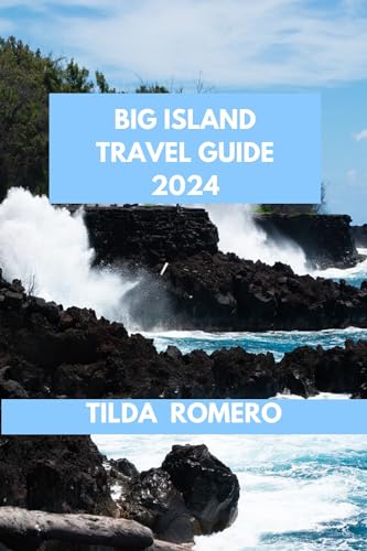 BIG ISLAND TRAVEL GUIDE 2024: Big Island Unveiled: From Local Cuisine to Remote Beaches, Discover the Island's Charms. (TILDA ROMERO BOOK SERIES 35)