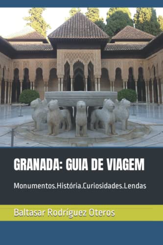 GRANADA: GUIA DE VIAGEM: Monumentos.História.Curiosidades.Lendas (Portuguese Edition) - Rodríguez Oteros, Baltasar