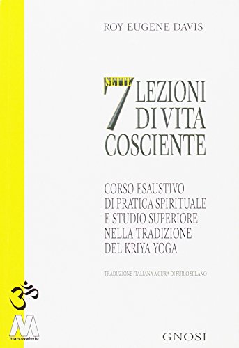 Sette lezioni di vita cosciente. Corso esaustivo di pratica spirituale e studio superiore nella tradizione del Kriya Yog