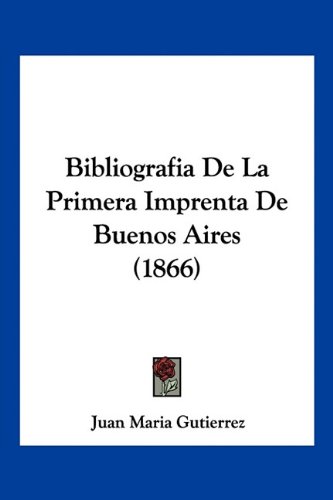 Bibliografia De La Primera Imprenta De Buenos Aires (1866)