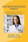 METRONIDAZOLE Tablet: Eliminates Bacteria and Other Microorganisms That Cause Infections of the Reproductive System, Gastrointestinal Tract, Skin, Vagina, and Other Areas of the Body (Booklet)