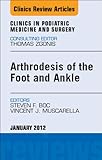 Arthrodesis of the Foot and Ankle, An Issue of Clinics in Podiatric Medicine and Surgery (The Clinics: Orthopedics Book 29)