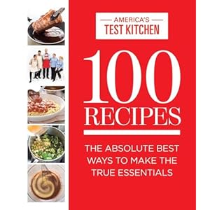 100 Recipes: The Absolute Finest Methods To Make The True Necessities (ATK 100 Sequence)