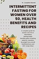 Intermittent Fasting For Women Over 50, Health Benefits And Recipes: A complete guide,health benefits,types of fasting patterns, transition ... BENEFITS WITH 60 DAYS MEAL AND RECIPE IDEAS) B0BVD2M69Q Book Cover