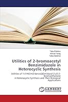 Utilities of 2-bromoacetyl Benzimidazole in Heterocyclic Synthesis: Utilities of 1-(1H(CH3)-benzo[d]imidazol-2-yl)-2-bromoethanone in Heterocyclic Synthesis and Their Biological Applications 3659797065 Book Cover