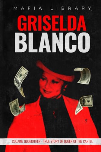 Griselda Blanco: Cocaine Godmother - True Story of Queen of the Cartel