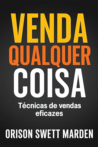 Venda Qualquer Coisa: Técnicas De Vendas Eficazes (Finanças Pessoais e Empreendedorismo Livro 8) (Portuguese Edition)
