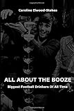  ALL ABOUT THE BOOZE Biggest Football Drinkers Of All Time