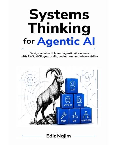 Systems Thinking for Agentic AI: Design reliable LLM and agentic AI systems with RAG, MCP, guardrails, evaluation, and observability