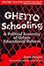 Ghetto Schooling: A Political Economy of Urban Educational Reform