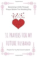 31 Prayers for My Future Husband : Becoming a Wife Through Prayer Before the Wedding Day 1719843759 Book Cover