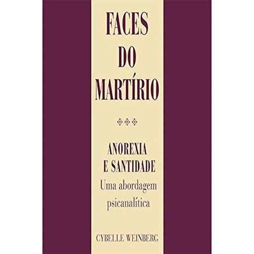 Faces do Martírio: Anorexia e Santidade - Uma Abordagem Psicanalítica