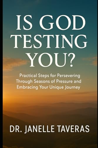 Is God Testing You?: Practical Steps for Persevering Through Seasons of Pressure and Embracing Your Unique Journey